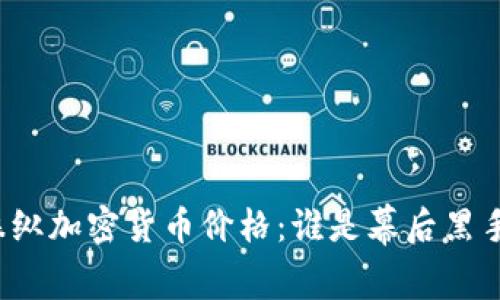 操纵加密货币价格：谁是幕后黑手？