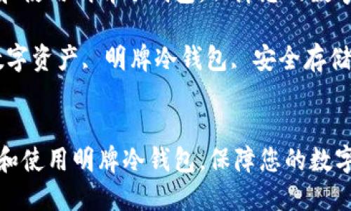 如何选择和使用明牌冷钱包，保障您的数字资产安全

关键词：数字资产, 明牌冷钱包, 安全存储

```xml
如何选择和使用明牌冷钱包，保障您的数字资产安全