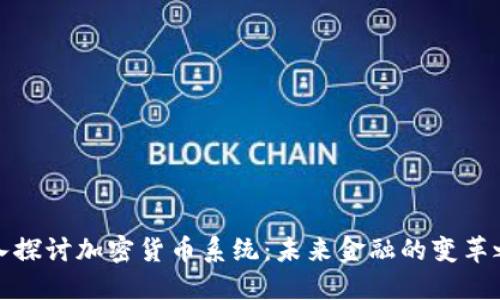 深入探讨加密货币系统：未来金融的变革之路