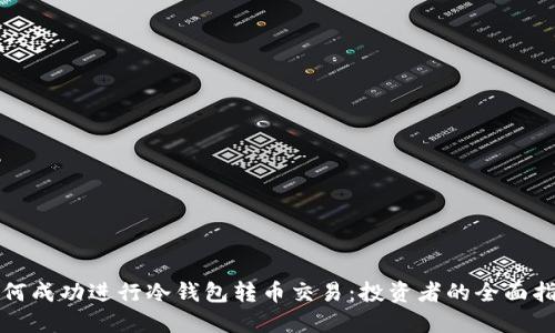 如何成功进行冷钱包转币交易：投资者的全面指南