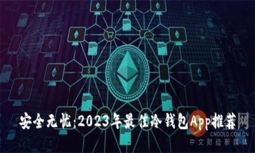 安全无忧：2023年最佳冷钱包App推荐
