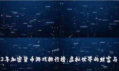 2023年加密货币游戏排行榜：虚拟世界的财富与乐趣