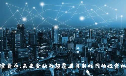 加密货币：未来金融的颠覆者与新时代的投资机遇