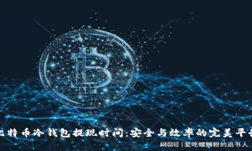 比特币冷钱包提现时间：安全与效率的完美平衡