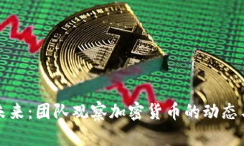 解锁未来：团队观察加密货币的动态与趋势
