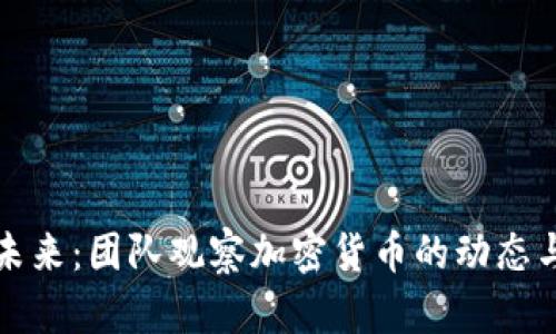 解锁未来：团队观察加密货币的动态与趋势