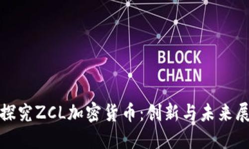 : 探究ZCL加密货币：创新与未来展望