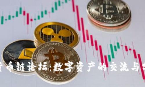 探索加密货币链论坛：数字资产的交流与分享新天地