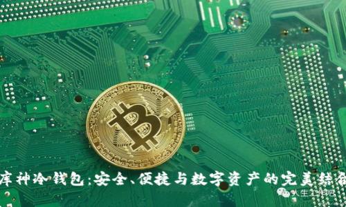 库神冷钱包：安全、便捷与数字资产的完美结合