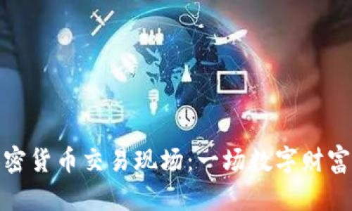 揭秘加密货币交易现场：一场数字财富的狂欢