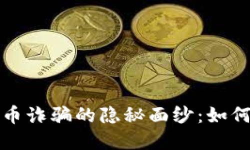 揭示加密货币诈骗的隐秘面纱：如何识别与防范