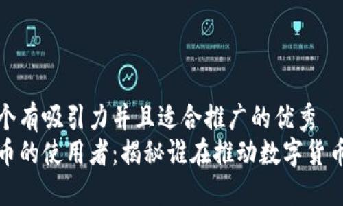 思考一个有吸引力并且适合推广的优秀  
加密货币的使用者：揭秘谁在推动数字货币的未来