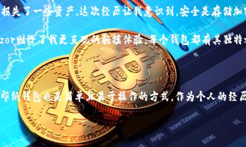 在选择冷钱包来存储SHID（Shiden Network代币）时，您需要考虑几个关键因素，包括安全性、用户友好性和兼容性。冷钱包，即离线钱包，是一种安全存储加密货币的方式，能够有效防止黑客攻击。以下是一些可以存储SHID的优秀冷钱包选择、使用方法以及个人见解。

什么是冷钱包？

冷钱包是指未连接互联网的加密货币存储设备。与热钱包相比（热钱包是连接到互联网的在线钱包），冷钱包提供了更高的安全性，因为它们能够隔离您的私钥和数字资产，减少被黑客攻击的风险。同时，冷钱包有多种形式，包括硬件钱包、纸钱包等。

市场上兼容SHID的冷钱包

1. **Ledger Nano X**
Ledger Nano X是一款流行的硬件钱包，能够存储多种加密货币，包括SHID。Ledger的安全性非常高，采用了一个安全芯片来保护您的私钥。而且，Ledger的用户界面非常友好，方便您管理您的数字资产。 用户还可以通过Ledger Live应用程序直接查看资产和进行交易。

2. **Trezor Model T**
Trezor是一款著名的硬件钱包，其Model T版本同样支持多种币种，包括SHID。Trezor提供了触摸屏和友好的用户界面，让用户可以方便地管理自己的资产。此外，它还具备多种安全功能，如密码短语和双重验证。

3. **纸钱包**
纸钱包是一种简单直接的冷钱包形式，您可以将SHID私钥和公钥打印在纸上。尽管纸钱包不如硬件钱包安全（例如可能因为火灾、淋水等导致损失），但只要妥善保管，它们仍然是安全的选择。对于那些对技术不太熟悉的用户，这是一个经久耐用的解决方案。

选择冷钱包的注意事项

在选择冷钱包时，有几个注意事项需要把握：

ul
    listrong安全性/strong：确保选择的冷钱包有良好的安全声誉，并支持多重验证功能。/li
    listrong易用性/strong：选择一个用户友好的冷钱包，确保您在管理SHID时不会感到困惑。/li
    listrong兼容性/strong：检查所选择的钱包是否支持SHID代币。/li
/ul

使用冷钱包存储SHID的步骤

接下来，我们来看一下如何将SHID存储到冷钱包中。以下步骤适用于Ledger Nano X和Trezor Model T等硬件钱包，但也可以根据其他冷钱包的特性作适当调整。

ol
    listrong购买冷钱包/strong：选择信誉良好的渠道购买您的硬件钱包，确保它是全新的，未曾使用过。/li
    listrong安装与设置/strong：根据冷钱包的说明书进行安装与初始化。记得在设置过程中备份助记词，这样在需要恢复时可以用来恢复您的钱包。/li
    listrong下载相关的钱包应用/strong：以Ledger为例，您需要下载Ledger Live应用程序；如果是Trezor，则需要Trezor Suite。/li
    listrong添加SHID代币/strong：在钱包应用中，找到添加新代币的选项，选择SHID并添加到您的资产列表中。/li
    listrong存储SHID/strong：如果您已经在交易所购买了SHID，您需要将其转移到您的冷钱包地址。打开您的交易所账户，发起转账，输入您的冷钱包的SHID地址。/li
/ol

个人经历与观点

在我开始接触加密货币的初期，我还记得对于如何存储这些虚拟资产感到非常迷茫。最初，我只使用在线钱包，有时候因为不慎泄露了账户信息而损失了一些资产。这次经历让我意识到，安全是存储加密货币时最优先考虑的问题。这正是我后来决定转向硬件钱包的原因。

在选择冷钱包的过程中，我对Ledger和Trezor各有一些个人偏好。Ledger让我感觉更现代，使用Ledger Live应用可以轻松查看我的资产；而Trezor则给了我更直观的触摸体验。每个钱包都有其独特之处，关键在于您如何使用这些工具来保护您的投资。

总结

选择适合存储SHID的冷钱包需要考虑多个因素，包括安全性、便捷性和兼容性。Ledger Nano X和Trezor Model T都是非常不错的选择，同时打印纸钱包也是简单且易于操作的方式。作为个人的经历，我建议身份审慎管理和保管您的密钥，确保您的资产安全。对于我而言，安全感胜过一切，未来的投资之路也需要您自己谨慎而富有战略地前行。

希望以上的信息对您有所帮助，愿您的加密之旅顺利，财源广进！