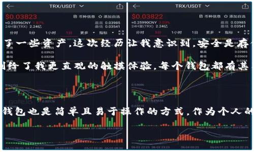 在选择冷钱包来存储SHID（Shiden Network代币）时，您需要考虑几个关键因素，包括安全性、用户友好性和兼容性。冷钱包，即离线钱包，是一种安全存储加密货币的方式，能够有效防止黑客攻击。以下是一些可以存储SHID的优秀冷钱包选择、使用方法以及个人见解。

什么是冷钱包？

冷钱包是指未连接互联网的加密货币存储设备。与热钱包相比（热钱包是连接到互联网的在线钱包），冷钱包提供了更高的安全性，因为它们能够隔离您的私钥和数字资产，减少被黑客攻击的风险。同时，冷钱包有多种形式，包括硬件钱包、纸钱包等。

市场上兼容SHID的冷钱包

1. **Ledger Nano X**
Ledger Nano X是一款流行的硬件钱包，能够存储多种加密货币，包括SHID。Ledger的安全性非常高，采用了一个安全芯片来保护您的私钥。而且，Ledger的用户界面非常友好，方便您管理您的数字资产。 用户还可以通过Ledger Live应用程序直接查看资产和进行交易。

2. **Trezor Model T**
Trezor是一款著名的硬件钱包，其Model T版本同样支持多种币种，包括SHID。Trezor提供了触摸屏和友好的用户界面，让用户可以方便地管理自己的资产。此外，它还具备多种安全功能，如密码短语和双重验证。

3. **纸钱包**
纸钱包是一种简单直接的冷钱包形式，您可以将SHID私钥和公钥打印在纸上。尽管纸钱包不如硬件钱包安全（例如可能因为火灾、淋水等导致损失），但只要妥善保管，它们仍然是安全的选择。对于那些对技术不太熟悉的用户，这是一个经久耐用的解决方案。

选择冷钱包的注意事项

在选择冷钱包时，有几个注意事项需要把握：

ul
    listrong安全性/strong：确保选择的冷钱包有良好的安全声誉，并支持多重验证功能。/li
    listrong易用性/strong：选择一个用户友好的冷钱包，确保您在管理SHID时不会感到困惑。/li
    listrong兼容性/strong：检查所选择的钱包是否支持SHID代币。/li
/ul

使用冷钱包存储SHID的步骤

接下来，我们来看一下如何将SHID存储到冷钱包中。以下步骤适用于Ledger Nano X和Trezor Model T等硬件钱包，但也可以根据其他冷钱包的特性作适当调整。

ol
    listrong购买冷钱包/strong：选择信誉良好的渠道购买您的硬件钱包，确保它是全新的，未曾使用过。/li
    listrong安装与设置/strong：根据冷钱包的说明书进行安装与初始化。记得在设置过程中备份助记词，这样在需要恢复时可以用来恢复您的钱包。/li
    listrong下载相关的钱包应用/strong：以Ledger为例，您需要下载Ledger Live应用程序；如果是Trezor，则需要Trezor Suite。/li
    listrong添加SHID代币/strong：在钱包应用中，找到添加新代币的选项，选择SHID并添加到您的资产列表中。/li
    listrong存储SHID/strong：如果您已经在交易所购买了SHID，您需要将其转移到您的冷钱包地址。打开您的交易所账户，发起转账，输入您的冷钱包的SHID地址。/li
/ol

个人经历与观点

在我开始接触加密货币的初期，我还记得对于如何存储这些虚拟资产感到非常迷茫。最初，我只使用在线钱包，有时候因为不慎泄露了账户信息而损失了一些资产。这次经历让我意识到，安全是存储加密货币时最优先考虑的问题。这正是我后来决定转向硬件钱包的原因。

在选择冷钱包的过程中，我对Ledger和Trezor各有一些个人偏好。Ledger让我感觉更现代，使用Ledger Live应用可以轻松查看我的资产；而Trezor则给了我更直观的触摸体验。每个钱包都有其独特之处，关键在于您如何使用这些工具来保护您的投资。

总结

选择适合存储SHID的冷钱包需要考虑多个因素，包括安全性、便捷性和兼容性。Ledger Nano X和Trezor Model T都是非常不错的选择，同时打印纸钱包也是简单且易于操作的方式。作为个人的经历，我建议身份审慎管理和保管您的密钥，确保您的资产安全。对于我而言，安全感胜过一切，未来的投资之路也需要您自己谨慎而富有战略地前行。

希望以上的信息对您有所帮助，愿您的加密之旅顺利，财源广进！
