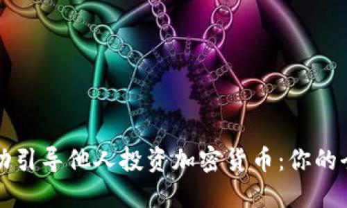 如何成功引导他人投资加密货币:你的全面指南