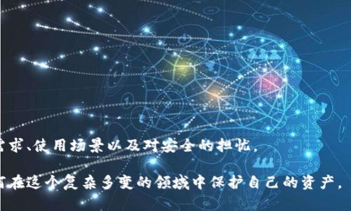 什么是热钱包和冷钱包？

在数字货币和区块链的世界里，钱包是用户存储、接收和发送数字资产的重要工具。然而，随着加密货币的日益普及，钱包的类型也变得多种多样。其中，热钱包和冷钱包是最常见的两种。这两者虽有其相似之处，但在安全性和使用便利性方面却存在显著差异。在本文中，我们将详细探讨热钱包和冷钱包的定义、特点、优缺点以及如何使用它们。希望通过这些信息，让你能够更好地选择适合自己的数字资产存储方式。

热钱包的定义及特点

热钱包（Hot Wallet）是指在线连接互联网的数字钱包，用户通过这些钱包可以方便地进行资产的存取和转账。例如，交易所提供的钱包、手机APP等都属于热钱包。

热钱包的主要特点是：方便快捷。由于热钱包是在线的，用户可以随时随地通过互联网访问自己的钱包，并进行交易。这种便利性在平时交易频繁的人士中尤其受到欢迎。想象一下，像我这样，从小玩过很多在线游戏的人，热钱包就像是游戏中的“即时存取设备”，你可以随时按需调取资源，令人非常愉快。

热钱包的优缺点

热钱包的优点主要体现在使用的便利性上，用户可以非常轻松地进行交易。例如，很多交易所都提供了直观的界面，使得用户可以快速买入或卖出加密货币。

然而，热钱包的缺点在于其安全性相对较低。既然它是连接互联网的，就有可能成为黑客攻击的目标。回忆我自己的一次经历，一个朋友在使用热钱包存储资金的时候，竟遭遇到了一次严重的网络攻击，损失惨重！这件事让我意识到：虽然热钱包使用起来方便，但下载APP、接收邮件时的警惕性不能放松。

冷钱包的定义及特点

冷钱包（Cold Wallet）则是指那些离线存储数字资产的钱包，包括硬件钱包和纸钱包等。冷钱包通常不会直接连接互联网，因此它被认为是相对安全的存储方式。

冷钱包的特点在于其高安全性。由于它与互联网断开，黑客很难通过网络攻击来获取存储在冷钱包中的数字资产。我记得刚接触加密货币时，看到一些老玩家用硬件钱包来存储他们的资产，仿佛他们在保护一笔巨额财富。这种安全感是热钱包所不能比拟的。

冷钱包的优缺点

冷钱包的最大优点无疑是其超高的安全性。由于它不是联网的，这大大降低了被盗的风险。但与此同时，冷钱包也有其缺点：使用不够便捷。用户在需要转账或交易时，需要先将资产转移到热钱包中，增加了操作的复杂性。就像小时候我从妈妈那里借钱买玩具一样，要先去说服她同意，然后再去商店，这整体流程虽然看似简单，但其实也是麻烦的。

热钱包与冷钱包的比较

综上所述，热钱包和冷钱包各有千秋。热钱包适合频繁交易的用户，能够满足他们对便捷性的追求；而冷钱包则更适合长期持有数字资产的投资者，提供了更高的安全保护。

选择何种钱包，不同的使用场景与个人需求都会对你最终的决定产生影响。如果你是一个新手，刚开始体验加密货币，热钱包可能会是你最初的选择。但随着你对数字货币的了解加深，你可能会发现冷钱包在安全性方面的长期优势，特别是在持有量较大时，它所带来的心安感是值得的。

如何选择适合自己的钱包

在决定使用热钱包还是冷钱包之前，你需要考虑几个因素：

ul
    listrong使用频率：/strong如果你频繁交易，热钱包可能更适合你；但如果你打算长期投资，冷钱包将更为合适。/li
    listrong安全需求：/strong如果你关心安全性，就应该考虑使用冷钱包来保护你的资产。/li
    listrong技术能力：/strong如果你对技术不太熟悉，热钱包的用户界面通常会更简洁易用。/li
/ul

总结

在数字货币的世界中，热钱包和冷钱包各有优势与不足。热钱包为你提供了迅速、方便的交易体验，而冷钱包则为你的资产提供了可观的安全保障。最终，选择何种钱包取决于你的个人需求、使用场景以及对安全的担忧。

无论你选择哪种钱包，保持警惕、定期备份以及采取其他安全措施，都是确保你的数字资产安全的重要方法。希望通过今天的讨论，能帮助你更好地理解热钱包和冷钱包的使用，以及如何在这个复杂多变的领域中保护自己的资产。