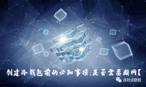 创建冷钱包前的必知事项：是否需要断网？