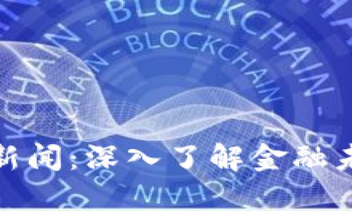加密货币新闻：深入了解金融未来的密码