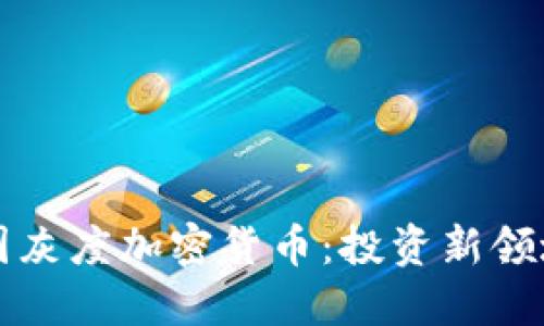 深入了解美国灰度加密货币：投资新领域的实用指南