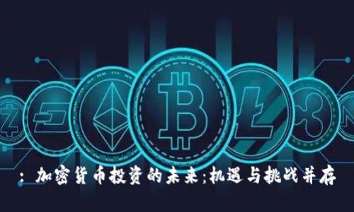 : 加密货币投资的未来：机遇与挑战并存