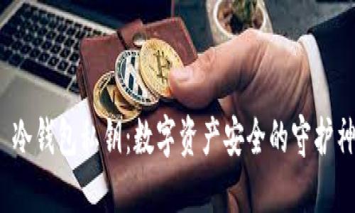  冷钱包私钥：数字资产安全的守护神