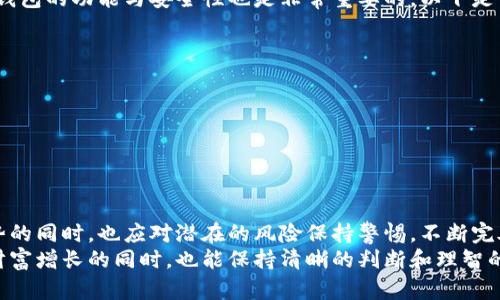 冷钱包是一种离线保存加密货币的钱包，因其没有与互联网直接连接，被认为是相对安全的。在讨论“什么情况可以冻结冷钱包”这个话题时，有几个方面值得关注。虽然冷钱包本身不容易被随意冻结，但在某些特定情况下，其资产可能会受到限制或无法使用。

法律介入的冻结情况
一旦涉及到法律问题，比如涉及到犯罪活动（如洗钱、诈骗等），相关执法部门可能会采取措施，冻结与这些活动相关的冷钱包地址。这通常需要法院的批准，执法机构将收集证据以证明这些资产的非法来源。
例如，我在读大学时，有同学因为参与不法交易，被警方问询，他的数字资产忠实于冷钱包，尽管这些资产是通过合法渠道获得的，但因为与犯罪活动有所关联，他的冷钱包曾被临时冻结。这让我意识到，即使在数字货币的世界里，法律依然发挥着关键作用。

技术故障导致的冻结情况
冷钱包通常依赖于硬件设备或纸质存储，如果所使用的硬件设备出现故障，可能会导致无法访问其中的资产。虽然这种情况严格来说不是“冻结”，但用户将无法使用或交易冷钱包中的加密货币。
记得我第一次使用纸质钱包时，不小心把它弄湿了，导致其中的密钥部分模糊，几乎无法辨认。虽然没有受到法律的影响，但由于技术问题，我几乎失去了这部分资产的访问权，这让我意识到了备份和保护的重要性。

个人操作不当的风险
如果用户在管理冷钱包时操作不当，例如意外删除或丢失密钥，那么也会导致冷钱包的资产无法持有和交易。对于纸质钱包来说，保管不当可能导致信息的丢失，而硬件钱包的密码错误输入过多次也可能导致钱包锁定。
有一回，我的朋友因记错了密码多次尝试登录其冷钱包，结果不得不通过复杂的恢复流程来解锁。这样的经历让我深刻体会到，冷钱包的保护措施虽强大，但用户也需要负起相应的责任，保持良好的管理习惯。

市场波动引发的隐约“冻结”
尽管这与传统意义上的冻结有所不同，但在市场剧烈波动时，一些交易所或平台可能会暂停存取款操作，这也使得冷钱包的资产无法在短时间内流动。虽然这些操作不是对冷钱包的直接影响，但会影响用户的流动性。
我记得在2017年年底，那是一场疯狂的加密货币热潮，随着比特币和以太坊价格的急剧上涨，我的交易所平台也一度停止了提现。在这一波动中，虽然我的冷钱包没有受到影响，但我却感受到市场的非理性情绪，冷静下来后，我懂得了风险控制的重要性。

防范措施与建议
针对以上提到的冻结风险，用户应采取相应的防范措施，确保冷钱包的安全和顺利运作。此外，了解不同冷钱包的功能与安全性也是非常重要的。以下是一些建议：
ul
li定期备份：对冷钱包的私钥和恢复信息进行定期备份，确保数据能够随时恢复。/li
li合理储存：将纸质钱包保存在防水、防火的环境中，硬件钱包也应妥善放置，避免潮湿和强烈温差。/li
li安全管理：定期检查冷钱包的安全设置，及时更新密码，防止误入不法之地。/li
li保持警惕：关注市场相关新闻和动态，随时掌握潜在的法律及市场风险。/li
/ul

总结
冷钱包因其安全性受到广泛青睐，但在某些特殊情况下，资产冻结的风险仍然存在。用户在享受冷钱包优势的同时，也应对潜在的风险保持警惕，不断完善自己的资产管理能力，才能更好地在数字货币的世界中立足和发展。
从我过往的经历来看，数字货币世界不乏机遇，但伴随而来的风险同样不可小觑。希望每位投资者在追求财富增长的同时，也能保持清晰的判断和理智的决策。