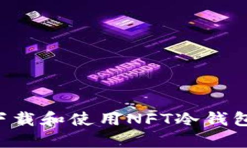如何安全下载和使用NFT冷钱包：实用指南