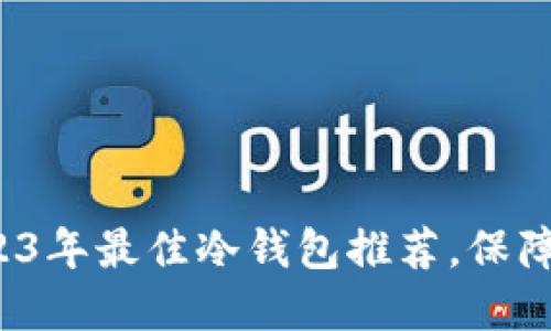 手机用户必看：2023年最佳冷钱包推荐，保障您的数字资产安全