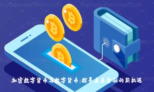 加密数字货币与数字货币：探寻未来金融的新机遇