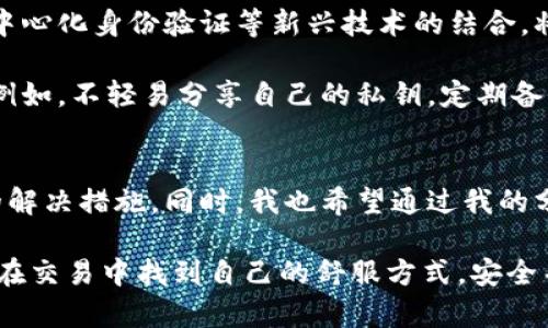 在讨论tp冷钱包无法转账的问题之前，首先我们需要了解一些有关冷钱包的基本概念以及其在加密货币交易中的重要性。

什么是冷钱包？
冷钱包，顾名思义，是一种脱离互联网的数字货币存储方式。与热钱包（始终在线）相比，冷钱包更为安全，因为它不容易受到黑客攻击。冷钱包的形式多种多样，包括硬件钱包、纸钱包等。由于其安全性，很多用户选择将大部分的加密资产存放在冷钱包中。

tp冷钱包的简介
tp冷钱包是市面上比较受欢迎的一款冷钱包，因其便于携带且操作相对简单而受到用户的青睐。作为一款硬件钱包，它将用户的私钥存储在设备内，不与任何在线平台连接，从而大幅降低了资产被盗的风险。tp冷钱包支持多种加密货币，适合长期储存和安全保护。

冷钱包不能转账的常见原因
最近收到不少用户反馈，tp冷钱包出现了转账失败的问题。这类问题通常可以归结为以下几种情况：

ul
    listrong设备故障：/strong冷钱包也有可能因硬件故障而无法正常工作。/li
    listrong软件更新：/strong如果冷钱包的固件需要更新，而用户未及时更新，也可能导致转账功能失效。/li
    listrong网络连接问题：/strong尽管冷钱包本身不需要互联网，但在进行转账时，必须先与热钱包或交易所进行连接。相关网络问题也可能导致转账失败。/li
    listrong账户余额不足：/strong如果转账金额超过了当前钱包的余额，自然无法完成转账。/li
/ul

解决方案与建议
面对tp冷钱包无法转账的问题，用户可以尝试以下几种方法来解决：

ul
    listrong检查设备状态：/strong确保你的冷钱包的电量充足，并且没有物理损坏，重启设备可以尝试恢复系统正常。/li
    listrong更新固件：/strong定期查看tp官方网站，下载并安装最新的固件更新，以确保你的冷钱包能够正常运作。/li
    listrong检查账户余额：/strong在进行转账前，一定要确认自己的钱包中是否有足够的余额支撑这笔交易。/li
    listrong联系客服：/strong如果以上方法都未能解决问题，可以联系tp冷钱包的客服，寻求专业的技术支持。/li
/ul

我的个人经历
我仍然记得，我第一次使用冷钱包时的激动心情。那是在我进入加密货币交易的早期阶段，我意识到保护自己的数字资产是多么重要。为了能够安全存储我的比特币和以太坊，我选择了一个当时流行的硬件钱包。起初，一切都很顺利，直到有一天，我像往常一样进行转账时，却发现钱包无法完成交易。那种焦虑和困惑的感觉至今难以忘怀。

经过一番查询，我发现原来是我的硬件钱包需要进行固件更新。虽然在进行更新时我也有些忐忑，但最终还是成功完成了转账。通过这次事件，我更加深刻地认识到了定期维护冷钱包的重要性。用户们往往会忽视这一步骤，认为只要钱包本身是安全的，就不需要再去更新。其实，技术的发展是快速的，只有保持设备的更新，才能避免意外情况的发生。

冷钱包的未来展望
随着区块链技术的发展，冷钱包的技术也在不断进步。未来，我们可以期待冷钱包能够提供更为便捷的用户体验以及更高的安全性。此外，多重签名技术、去中心化身份验证等新兴技术的结合，将使得冷钱包不仅仅局限于资产存储，还可以扩展到更多用途。

同时，市场上关于冷钱包的选择和品牌也在不断增加，用户在选择时应更加谨慎，确保产品的安全性和可靠性。最重要的是，用户本身的安全意识也需加强，例如，不轻易分享自己的私钥，定期备份冷钱包，了解冷钱包的使用和维护知识。

总结与反思
tp冷钱包无法转账的问题并不是个别现象，而是许多用户可能面临的共同困扰。在面对这种情况时，我们应该保持冷静，逐步检查可能的原因，并采取相应的解决措施。同时，我也希望通过我的分享，能够提醒更多的朋友在享受加密资产带来的便利时，也要警惕其中的风险。无论技术多么先进，个人的安全意识永远是最重要的。

虽然每个人的技术背景和使用经验不同，但通过共同的学习和分享，我们可以为彼此提供帮助，克服在加密货币世界中遇到的各种挑战。希望每位用户都能在交易中找到自己的舒服方式，安全并快乐地进行数字资产的管理。