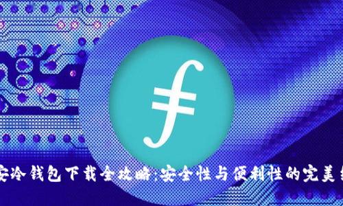 币安冷钱包下载全攻略：安全性与便利性的完美结合