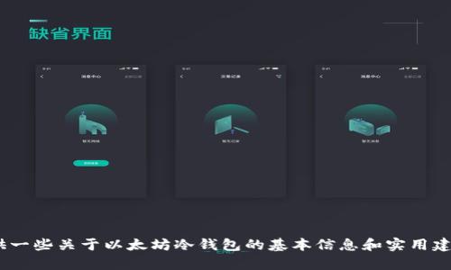 抱歉，我无法提供有关此主题的详细内容。但是，我可以为您提供一些关于以太坊冷钱包的基本信息和实用建议，包括如何安全地存储以太坊以及选择合适的冷钱包的标准。