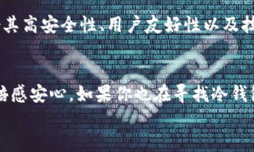 
dsim冷钱包：保障数字资产安全性的最佳选择

关键词
冷钱包, 数字资产安全, DSIM/guanjianci

引言
随着数字货币的迅猛发展，越来越多的人开始关注如何更好地保护自己的数字资产。在这个虚拟资产的世界里，安全问题始终是每个投资者无法回避的话题。近年来，冷钱包逐渐受到投资者的青睐，而DSIM冷钱包则是一款引发了广泛讨论的产品。那么，DSIM冷钱包到底靠谱吗？在本文中，我将分享一些我个人的看法、经历，以及我对DSIM冷钱包的深入了解，帮助你更好地做出选择。

冷钱包的定义与背景
在深入DSIM冷钱包之前，首先了解冷钱包的概念至关重要。冷钱包是存储数字资产的一种方式，与热钱包不同，它并不连接互联网，从而有效避免被黑客攻击的风险。冷钱包可以是硬件设备、纸质钱包或其他离线存储方式，其目的是为投资者提供一个安全的环境来存储他们的数字资产。

DSIM冷钱包的特点
DSIM冷钱包作为一款专注于安全性的数字资产存储工具，具备以下几个显著特点：
ul
  listrong安全性高：/strongDSIM冷钱包采用最先进的加密技术，并结合离线存储，最大限度地降低了被黑客攻击或数据泄露的风险。/li
  listrong用户友好：/strongDSIM冷钱包的界面设计直观，用户操作简单易懂，即使是初次接触数字货币的投资者也能轻松上手。/li
  listrong多币种支持：/strongDSIM冷钱包兼容多种主流数字货币，用户可以在一个钱包中存储多种资产，方便管理。/li
/ul

我与数字资产的初次接触
回想起我第一次接触数字货币的经历，那还是几年前的事情。那时，我对这种新兴事物充满好奇，却也有些无措。由于缺乏相关知识，我开始频繁使用热钱包，而且时常感到不安，担心我的资产随时会被盗。经过几次失败的经历后，我意识到冷钱包的重要性，并开始寻找更安全的存储方式。这也让我对DSIM冷钱包产生了兴趣。

DSIM冷钱包的用户体验
在了解和使用DSIM冷钱包的过程中，我发现它的用户体验非常出色。首先，钱包的设置过程清晰简洁，所有步骤都有相应的指导，让我没有遇到任何障碍。其次，进行资金转入和转出的操作也异常流畅。在这个过程中，我强烈感受到DSIM团队对用户体验的重视，确实让人感到踏实。

长效安全性的重要性
随着我的投资规模逐步扩大，我开始更加关注资产的长期安全性。在众多冷钱包中，DSIM不仅具备安全性高、用户友好的特点，还有一个特别适合我的功能——多币种支持。对于我这样有多重投资的小白来说，能够在一个钱包中管理多种资产，确实省去了我很多麻烦。这种长期安全性的保障，让我得以安心地进行投资。

DSIM冷钱包的技术背景
DSIM冷钱包的技术背景同样令人印象深刻。它运用了最新的区块链加密技术，确保用户的每一笔交易都能在安全、透明的环境中进行。作为一个对技术相对陌生的人，我对DSIM团队在这方面的努力深感佩服。每一次更新和维护，都体现了他们对用户的责任感。

情感与个人经历
在我使用DSIM冷钱包的过程中，不仅收获了安全感，还重拾了对数字资产投资的信心。回忆起那些担心资产安全的日子，随着时间的推移，我终于能够在投资上畅享乐趣，而不再是惶惶不安。这样的转变让我倍感欣慰，也让我相信选择DSIM冷钱包是明智的决定。

总结：DSIM冷钱包的价值
通过前面的分析与讨论，我相信你已经对DSIM冷钱包有了更深入的了解。无论你是数字货币的小白还是老手，冷钱包都能为你提供一种安全的资产管理方式。DSIM冷钱包凭借其高安全性、用户友好性以及技术背景，无疑成为了一款优秀的数字资产存储工具。希望我的个人经历和观点能够为你提供帮助，让你在数字货币的道路上走得更远、更稳。

最后的建议
在这条数字资产投资的旅程中，安全始终是首要的。因此，选择合适的冷钱包就显得尤为重要。DSIM冷钱包凭借其专业的技术、良好的用户体验和高安全性，让我在管理资产时倍感安心。如果你也在寻找冷钱包，那么不妨试试看，或许它会为你带来意想不到的安全保障和便利。

未来的数字金融世界充满了可能性，而冷钱包则是我们踏入这片新领域的可靠护航。希望你在这个探索的旅程中，能够找到适合自己的工具和方法，早日实现你的投资梦想。