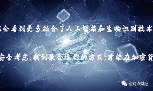 币信钱包（Bixin Wallet）是一款广受欢迎的数字货币钱包，主要用于存储和管理比特币及其他加密货币。关于“币信钱包是冷钱包么”这个问题，答案并不简单，因为币信钱包有不同的版本和功能。

什么是冷钱包？
冷钱包是一种用于存储加密货币的方式，它与互联网断开连接，通常用于长期保存和保护资金。冷钱包的一些常见形式包括硬件钱包、纸钱包等。这种钱包被认为是最安全的，因其低风险的网络攻击潜力。

币信钱包的功能
币信钱包提供了多种功能，包括但不限于交易记录查看、市场行情查询、币种兑换等。它通常被市场认为是一种热钱包，因为它需要网络连接来进行操作。然而，币信钱包确实提供了一些安全措施，可以帮助保护用户的资产，比如助记词和私钥的管理。

币信钱包与冷钱包的对比
币信钱包和传统意义上的冷钱包之间有几个主要区别：
ul
    listrong连接性：/strong冷钱包不连接互联网，而币信钱包则需要通过互联网进行操作。/li
    listrong安全性：/strong冷钱包更安全，因其不受网络攻击的威胁，而币信钱包虽然提供了一些安全措施，但还是存在一定的风险。/li
    listrong使用便捷性：/strong币信钱包的使用相对方便，用户可以随时随地进行交易，而冷钱包则相对麻烦，需要特定设备。/li
/ul

我对币信钱包的看法
在我自己的经验中，数字货币的管理一开始让我感到困惑。我记得在刚接触加密货币时，为了安全，我特意选择了一种冷钱包来存储我的比特币。然而，随着交易的频繁，我发现冷钱包的使用性很差，每次取出和存入都需要一些步骤，这让我感到不方便。后来我转向使用币信钱包，它使得我在进行小额交易时更加便捷。

币信钱包的个人化体验
使用币信钱包后，我还体验到了它提供的多个功能，比如实时的市场数据和社区讨论。这让我不仅仅是一个冷冰冰的钱包用户，更是参与整个币圈的共同体。通过社区，我能了解到其他用户的成功故事，甚至参与一些线上讨论，分享我自己的投资经验。回想起小时候我学会做作业后，和小朋友们一起交流的那种快乐，使用币信钱包让我重新体验到了这种社区感。

安全使用币信钱包的建议
虽然币信钱包相对安全，但作为用户我们仍需采取一些安全措施：ul
    listrong使用强密码：/strong确保钱包设置一个强密码，尽量避免使用简单的组合。/li
    listrong备份助记词：/strong在创建钱包时，系统通常会提供助记词，这些助记词是找回钱包的重要信息，一定要妥善保管。/li
    listrong定期更新：/strong保持应用程序的更新，以便及时修复可能存在的安全漏洞。/li
/ul

未来数字钱包的发展趋势
随着区块链技术的不断发展，数字钱包的安全性和易用性都在不断提升。币信钱包作为一种热门的选择，将会继续更新迭代，以适应市场的变化。未来我们可能会看到更多融合了人工智能和生物识别技术的钱包，让资金管理更加安全便捷。

结语
最后，我想说，币信钱包不是冷钱包，但它提供了方便的操作和安全的措施。对于普通用户而言，选择一个适合自己的钱包是非常重要的。结合个人使用需求和安全考虑，找到最合适你的方式，才能在加密货币的世界里获得良好的体验。

希望这些分享对你了解币信钱包以及冷钱包的区别有所帮助！
