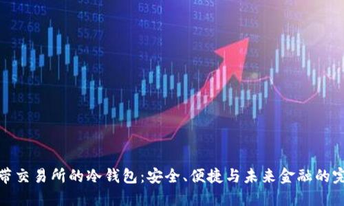 解密自带交易所的冷钱包：安全、便捷与未来金融的完美结合