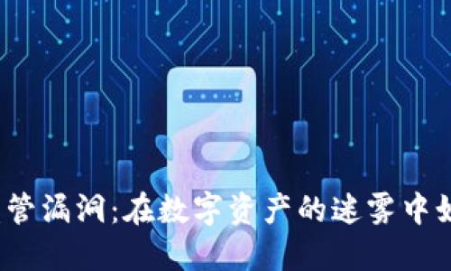 揭秘加密货币的监管漏洞：在数字资产的迷雾中如何保护你的投资？