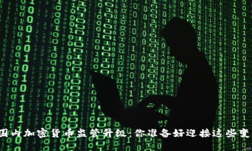 全球范围内加密货币监管升级：你准备好迎接这些变化了吗？