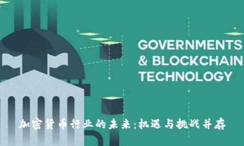 加密货币行业的未来：机遇与挑战并存