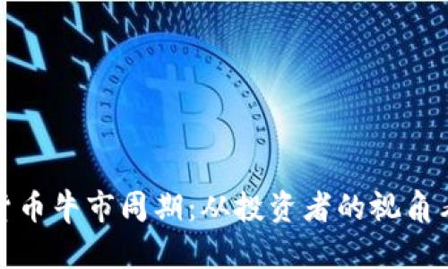 揭秘加密货币牛市周期：从投资者的视角看未来趋势