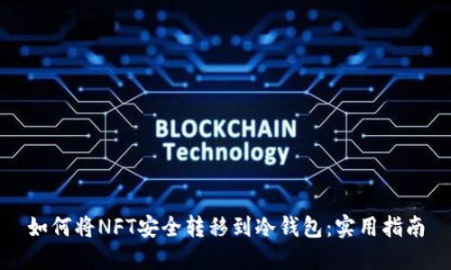 如何将NFT安全转移到冷钱包：实用指南
