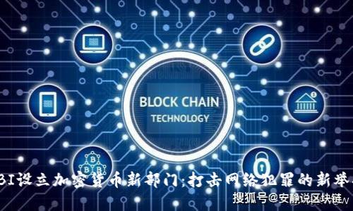 FBI设立加密货币新部门：打击网络犯罪的新举措
