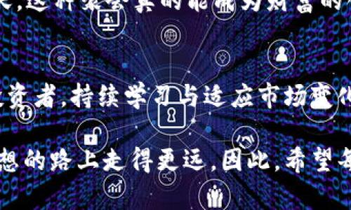   加密货币前景分析：投资者的机会与挑战 / 
 guanjianci 加密货币, 投资, 风险 /guanjianci 

引言：数字货币的崛起
在数字化浪潮席卷全球的今天，加密货币作为一种新兴的投资方式，逐渐走进人们的视野。无论是在社交媒体上，还是在投资论坛，加密货币的讨论层出不穷。我记得小时候第一次听到“比特币”，那时它的价值还不到一美元，像是个遥不可及的梦。而如今，伴随着区块链技术的发展，加密货币的市场已经成为了一个庞然大物，影响着全球经济的脉动。

加密货币的基础知识
在深入分析加密货币的前景之前，我们有必要了解一下它的基本概念。简单来说，加密货币是一种利用加密技术进行安全交易的数字货币。它不依赖于中央银行或政府的支持，而是通过区块链技术去中心化管理。这种创新让很多人看到了在线交易的优势，尤其是在安全性和隐私保护方面。

随着比特币、以太坊等热门加密货币不断涌现，市场上也相继出现了数以千计的其他加密货币。这让我不禁想到小时候的“集邮”热潮，每个人都想收集自己喜欢的邮票，而如今我们似乎在集聚各类数字资产。可是在热情之中，不禁让我想问，其中的风险与机遇又是什么呢？

市场现状及其变化
近年来，加密货币市场的波动性使得许多投资者感到无所适从。根据数据显示，从2020年至2021年，比特币的价值上涨了近500%，然而随之而来的也是剧烈的回调。这种大起大落的现象使得许多投资者在市场中迷失方向。对我而言，这也像是我小时候玩游戏时的“跳跃”，每一次飞跃都会伴随着跌落的风险，关键在于如何掌握好时机。

在这样的背景下，越来越多的投资者开始寻求专业的意见和建议。在非洲一些国家，加密货币被视为金融的未来；而在发达国家，监管与合规性的讨论又成为了焦点。不同地区、不同文化背景下，加密货币的发展呈现出多样化的特点。因此，我认为在评估加密货币的前景时，不仅要关注市场数据，更要考虑区域经济和文化的影响。

机遇：去中心化的未来
加密货币的核心优势在于其去中心化的特性，这对于许多国家或地区特别重要。例如，在金融体系不完善的国家，加密货币能为人们提供更便捷的支付手段和更安全的资产保护。曾几何时，我在一次旅行中遇到了一位小商贩，他告诉我，因为缺乏银行服务，他只能通过加密货币来进行交易。这让我印象深刻，似乎在他那里，加密货币不仅是一种投资方式，更是一种生活的必需品。

挑战：监管风险与市场波动
但是，正如我所说的，加密货币的前景并非一帆风顺，其市场波动性和监管风险不容忽视。最近，各国政府纷纷出手加强对加密货币的监管，试图为这个市场设立规则。就像我童年时，玩具的使用也需要规则，如果没有规则，一切都可能失控。

这种监管政策的变化令许多投资者感到恐慌。在这样的情况下，加密货币市场的信心受到重创，价格波动加剧。一方面，我认为监管的出现对于市场发展是有益的，它有助于防止欺诈行为和消除泡沫；另一方面，过度的监管也可能抑制创新，影响市场的活跃性。这种复杂的局面让我想到了经济学中的“看不见的手”，在市场与监管之间，我们如何找到一个平衡点，成了我思考的热门话题。

投资策略的调整
面对加密货币市场的挑战和机遇，投资者需要调整自己的投资策略。我建议初入此道的投资者，从小额投资开始，逐步了解市场的波动和趋势。就像我小时候第一次尝试骑自行车，开始时是摔得鼻青脸肿，而后才逐渐熟练。其次，分散投资是一种明智的策略，将资金分散在多种加密货币上，降低由于单一资产波动带来的风险。

对未来的展望
在未来，我认为加密货币仍有着广阔的前景。随着技术的不断发展，DeFi（去中心化金融）、NFT（非同质化代币）等新兴市场的崛起，将为加密货币的发展提供新的动力。作为一名关注科技与金融交汇的投资者，我认为在这个快速变化的时代，我们都需要保持灵活的思维和开放的心态，才能在不断变化的市场中抓住机遇。

我的朋友们每次讨论加密货币，都会情不自禁地聊起未来的金融生活。我曾感慨道：“要不我们建个‘币圈俱乐部’，定期聚会探讨一下？”大家都会哈哈大笑，但说不定未来的某一天，这种聚会真的能成为财富的创造者。加密货币的世界或许充满了风险，但它更是在为我们带来了一次金融革命的机会。

总结：理性投资与持续学习
综上所述，加密货币的前景充满了机遇与挑战。不可否认，它改变了传统金融的运作模式，但与此同时，投资者需保持理性，警惕潜在的风险。无论你是一个新手还是经验丰富的投资者，持续学习与适应市场变化是非常重要的。

最后，我想强调，投资不应仅仅是追求财富的工具，更应该是我们在生活中探索与学习的一部分。如同我小时候的某些幻想，拥有一颗好奇心与一份求知的热情，会让我在追求梦想的路上走得更远。因此，希望每位投资者都能在加密货币的世界中找到属于自己的机会，并愿意为之努力！