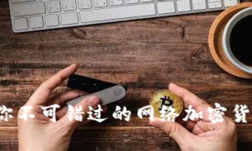 2023年你不可错过的网络加密货币全解析