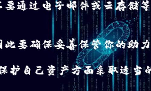 在加密货币的世界中，冷钱包（Cold Wallet）通常被用来安全地存储数字资产。这些钱包通过离线存储的方式减少了在线盗窃和黑客攻击的风险。至于助力词（也称为助记词或恢复词），它们是用来恢复或访问你的冷钱包的非常重要的安全信息。对于你的问题，“冷钱包买了助力词可以改吗”，我们可以从几个方面来探讨。

助力词的概念和重要性
助力词是由一系列随机生成的词汇组成，通常是12到24个词，这些词是用来生成加密货币钱包的私钥和公钥。在你创建一个新的钱包时，系统会随机生成这些助力词，你需要将它们安全地保存起来，以便将来恢复钱包。

助力词能够更改吗？
在大多数情况下，一旦你创建了冷钱包并生成了助力词，这些词是不可更改的。这是因为助力词是你钱包的唯一标识符，用于生成和存储你的加密资产。如果你能更改助力词，这将会造成潜在的安全隐患，因为它将使得钱包的安全性降低。

如果我想更换助力词该怎么办？
如果你考虑更换助力词，最好的做法是创建一个新的冷钱包。在创建新钱包时，系统会为你生成一组新的助力词，你可以将新的助力词用于访问新钱包。
这样你可以安心地在新钱包中存储你的加密资产，而不会影响旧钱包中的资产。在这种情况下，确保将旧钱包中的资产转移到新钱包中，同时妥善保存新的助力词。

安全保管助力词的重要性
助力词就像你钱包的保险箱钥匙，遗失或泄露助力词可能导致你失去对钱包的访问权限。我的一次经历是，我不小心把备份的助力词放在了一个不安全的地方，差点就丢失了对我的加密资产的控制。这让我明白，确保助力词的安全非常重要。
将助力词抄写在纸上，并保存在安全的地方，如保险箱，是一种较为安全的方式。还有一种选择是使用硬件钱包，这种设备可以脱离任何在线连接，进一步增强安全性。

确保护照与备份
在管理加密资产时，备份助力词是至关重要的。除了纸质备份外，还有一些硬件钱包和加密存储设备可以帮助你安全地管理这些信息。此外，尽量不要通过电子邮件或云存储等网上服务存储助力词，因为这些方法容易受到黑客攻击。

结论
总的来说，冷钱包通常是不支持更改助力词的，你只能通过创建一个新的钱包来获得新的助力词。在加密货币的世界里，安全性永远是第一位的，因此要确保妥善保管你的助力词，以防失去对资产的控制。记住，安全是你在这条投资之路上能否顺利前行的关键因素。

在投资加密货币的过程中，我们总是希望能够做出明智的决策，并保持谨慎。我的想法是，虽然加密货币市场波动剧烈，但只要我们保持学习，并在保护自己资产方面采取适当的措施，就能在这个新兴领域中获益。