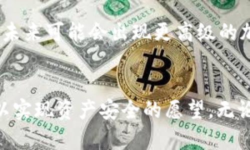冷钱包如何安全存储与使用USDT：全面指南

冷钱包, USDT, 加密货币/guanjianci

什么是冷钱包？
冷钱包是一种用于存储加密货币的离线设备，它的主要目的是增强资产的安全性。与热钱包（在线钱包）不同，冷钱包不直接连接互联网，因此可以防止黑客攻击和网络欺诈。对于像USDT这样的稳定币，冷钱包的使用尤为重要，因为它们通常用于交易和投资。

冷钱包的种类
冷钱包有多种类型，以下是常见的几种：
ul
    listrong硬件钱包：/strong物理设备，如Ledger和Trezor，用于存储私钥。/li
    listrong纸钱包：/strong以纸张形式保存私钥和地址，离线状态最安全。/li
    listrong离线电脑：/strong使用没有互联网连接的计算机生成和存储私钥。/li
/ul

为什么要使用冷钱包存储USDT？
记得我小时候也曾对加密货币充满好奇，听说别人通过投资比特币赚了一大笔钱，心里羡慕不已。但随着越来越多的黑客事件，我开始意识到保护这些虚拟资产的重要性。冷钱包的使用能够显著降低被盗的风险。

如何创建冷钱包以存储USDT
下面是一个简单的步骤，教你如何使用硬件钱包创建冷钱包来存储USDT：
ol
    listrong选择硬件钱包：/strong首先，选择一个信誉良好的硬件钱包。Ledger和Trezor都很受欢迎。/li
    listrong设置硬件钱包：/strong按照制造商的说明，初始化设备并设定一个强密码。这是保护你资产的第一道防线。/li
    listrong生成钱包地址：/strong在硬件钱包中，你可以生成一个新的钱包地址。确保将这个地址保存在安全的地方。/li
/ol

如何将USDT转入冷钱包？
一旦你设置好冷钱包并拥有了钱包地址，你就可以将USDT转入这个地址。具体步骤如下：
ol
    listrong打开你的交易所账号：/strong登录你购买USDT的交易所账号，如币安或火币。/li
    listrong选择提币选项：/strong在你的资产页面选择提币，然后输入你的冷钱包地址。/li
    listrong确认交易：/strong确认信息无误后，提交提币请求。通常，你需要通过邮件或短信进行二次验证。/li
/ol

确保冷钱包安全的最佳实践
安全性不仅仅在于冷钱包的选择，使用过程中也有许多注意事项：
ul
    listrong备份私钥：/strong将私钥备份在多个安全地点，如保险箱，并确保只有你能访问。/li
    listrong保持软件更新：/strong定期检查硬件钱包的固件更新，以防存在已知漏洞。/li
    listrong使用复杂密码：/strong设置复杂且独特的密码，并定期更换。/li
/ul

使用冷钱包的情感体验
每当我把资金转入冷钱包时，心中总有一种踏实感。这种安心来自于知道我的资产不会受到网络攻击的威胁，仿佛将自己的金银财宝锁在了牢固的保险箱中。无论外面的世界多么动荡，我都能低头静心享受属于自己的投资成果。

冷钱包的未来展望
随着加密货币的普及，冷钱包的需求将继续增长。越来越多的人意识到安全存储的重要性，他们在考虑如何保障自己的资产时，会选择冷钱包。冷钱包技术也在不断革新，未来可能会出现更高级的加密和安全措施。

总结
在这个快速变化的数字货币时代，拥有一个安全的冷钱包对于保护你的USDT及其它加密资产至关重要。通过本文介绍的步骤和建议，你可以有效地管理自己的冷钱包，以实现资产安全的愿望。无论你是加密货币的新手还是经验丰富的投资者，每一句话都是我基于个人体验与思考的总结。在这个领域，安全永远是第一位的，而冷钱包就是实现这一目标的重要工具。