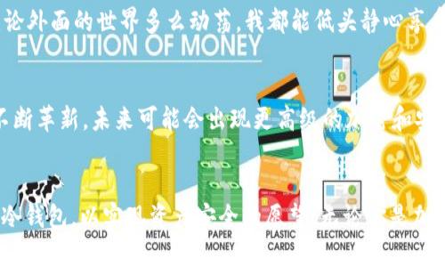 冷钱包如何安全存储与使用USDT：全面指南

冷钱包, USDT, 加密货币/guanjianci

什么是冷钱包？
冷钱包是一种用于存储加密货币的离线设备，它的主要目的是增强资产的安全性。与热钱包（在线钱包）不同，冷钱包不直接连接互联网，因此可以防止黑客攻击和网络欺诈。对于像USDT这样的稳定币，冷钱包的使用尤为重要，因为它们通常用于交易和投资。

冷钱包的种类
冷钱包有多种类型，以下是常见的几种：
ul
    listrong硬件钱包：/strong物理设备，如Ledger和Trezor，用于存储私钥。/li
    listrong纸钱包：/strong以纸张形式保存私钥和地址，离线状态最安全。/li
    listrong离线电脑：/strong使用没有互联网连接的计算机生成和存储私钥。/li
/ul

为什么要使用冷钱包存储USDT？
记得我小时候也曾对加密货币充满好奇，听说别人通过投资比特币赚了一大笔钱，心里羡慕不已。但随着越来越多的黑客事件，我开始意识到保护这些虚拟资产的重要性。冷钱包的使用能够显著降低被盗的风险。

如何创建冷钱包以存储USDT
下面是一个简单的步骤，教你如何使用硬件钱包创建冷钱包来存储USDT：
ol
    listrong选择硬件钱包：/strong首先，选择一个信誉良好的硬件钱包。Ledger和Trezor都很受欢迎。/li
    listrong设置硬件钱包：/strong按照制造商的说明，初始化设备并设定一个强密码。这是保护你资产的第一道防线。/li
    listrong生成钱包地址：/strong在硬件钱包中，你可以生成一个新的钱包地址。确保将这个地址保存在安全的地方。/li
/ol

如何将USDT转入冷钱包？
一旦你设置好冷钱包并拥有了钱包地址，你就可以将USDT转入这个地址。具体步骤如下：
ol
    listrong打开你的交易所账号：/strong登录你购买USDT的交易所账号，如币安或火币。/li
    listrong选择提币选项：/strong在你的资产页面选择提币，然后输入你的冷钱包地址。/li
    listrong确认交易：/strong确认信息无误后，提交提币请求。通常，你需要通过邮件或短信进行二次验证。/li
/ol

确保冷钱包安全的最佳实践
安全性不仅仅在于冷钱包的选择，使用过程中也有许多注意事项：
ul
    listrong备份私钥：/strong将私钥备份在多个安全地点，如保险箱，并确保只有你能访问。/li
    listrong保持软件更新：/strong定期检查硬件钱包的固件更新，以防存在已知漏洞。/li
    listrong使用复杂密码：/strong设置复杂且独特的密码，并定期更换。/li
/ul

使用冷钱包的情感体验
每当我把资金转入冷钱包时，心中总有一种踏实感。这种安心来自于知道我的资产不会受到网络攻击的威胁，仿佛将自己的金银财宝锁在了牢固的保险箱中。无论外面的世界多么动荡，我都能低头静心享受属于自己的投资成果。

冷钱包的未来展望
随着加密货币的普及，冷钱包的需求将继续增长。越来越多的人意识到安全存储的重要性，他们在考虑如何保障自己的资产时，会选择冷钱包。冷钱包技术也在不断革新，未来可能会出现更高级的加密和安全措施。

总结
在这个快速变化的数字货币时代，拥有一个安全的冷钱包对于保护你的USDT及其它加密资产至关重要。通过本文介绍的步骤和建议，你可以有效地管理自己的冷钱包，以实现资产安全的愿望。无论你是加密货币的新手还是经验丰富的投资者，每一句话都是我基于个人体验与思考的总结。在这个领域，安全永远是第一位的，而冷钱包就是实现这一目标的重要工具。