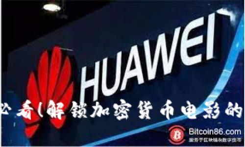 2023年必看！解锁加密货币电影的实用指南