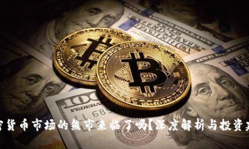 加密货币市场的熊市来临了吗？深度解析与投资建议