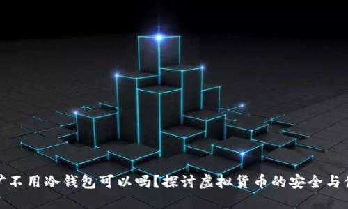 挖矿不用冷钱包可以吗？探讨虚拟货币的安全与便利