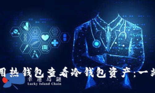 如何利用热钱包查看冷钱包资产：一站式指南